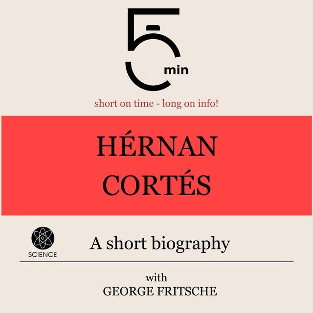 Hérnan Cortés: A short biography: 5 Minutes: Short on time – long on info!