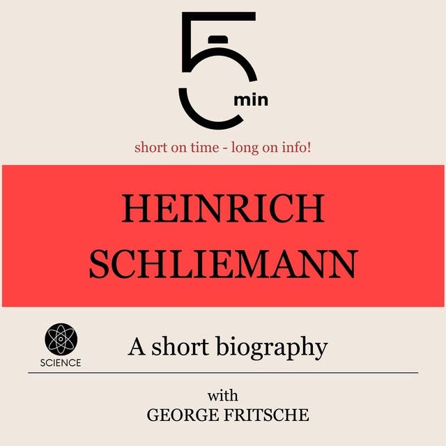 Heinrich Schliemann: A short biography: 5 Minutes: Short on time – long on info!