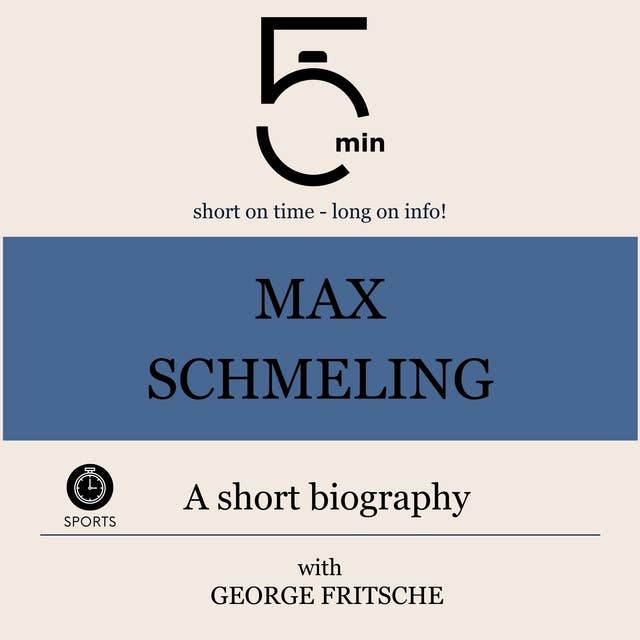Max Schmeling: A short biography: 5 Minutes: Short on time – long on info!