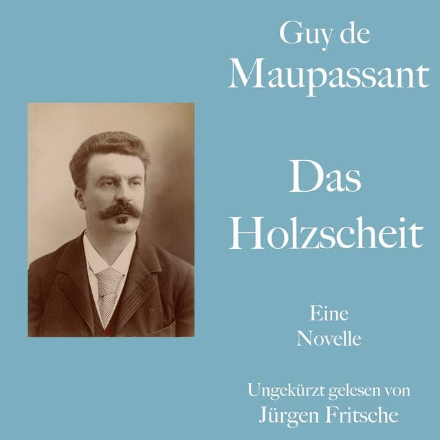 Guy de Maupassant: Das Holzscheit: Eine Novelle. Ungekürzt gelesen.
