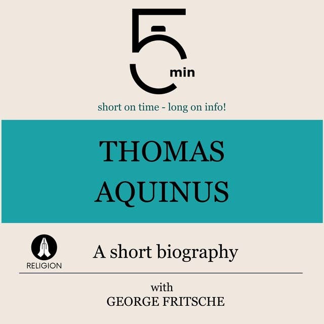 Thomas Aquinus: A short biography: 5 Minutes: Short on time – long on info!