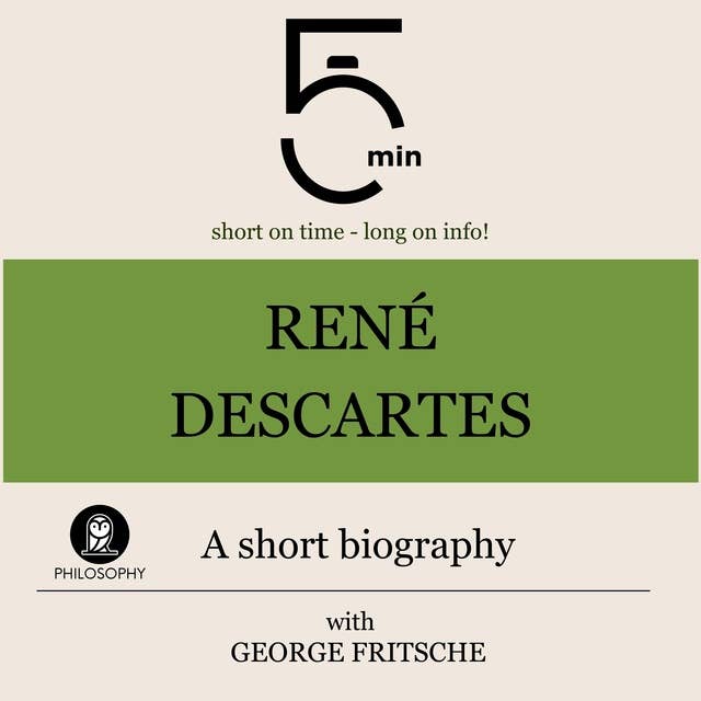 René Descartes: A short biography: 5 Minutes: Short on time – long on info!