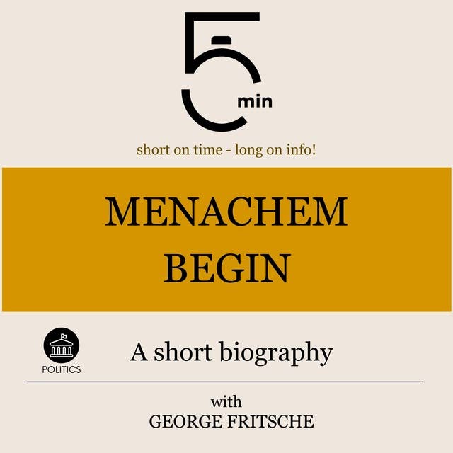 Menachem Begin: A short biography: 5 Minutes: Short on time – long on info!