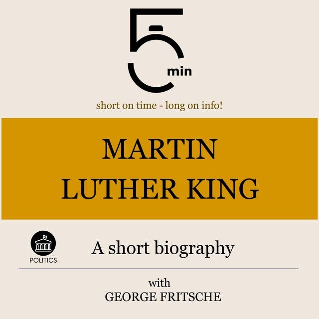 Martin Luther King: A short biography: 5 Minutes: Short on time – long on info!