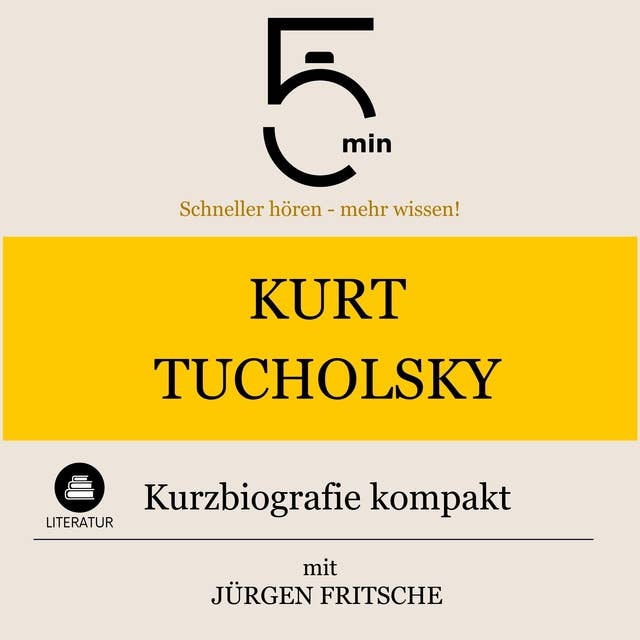 Kurt Tucholsky: Kurzbiografie kompakt: 5 Minuten: Schneller hören – mehr wissen!