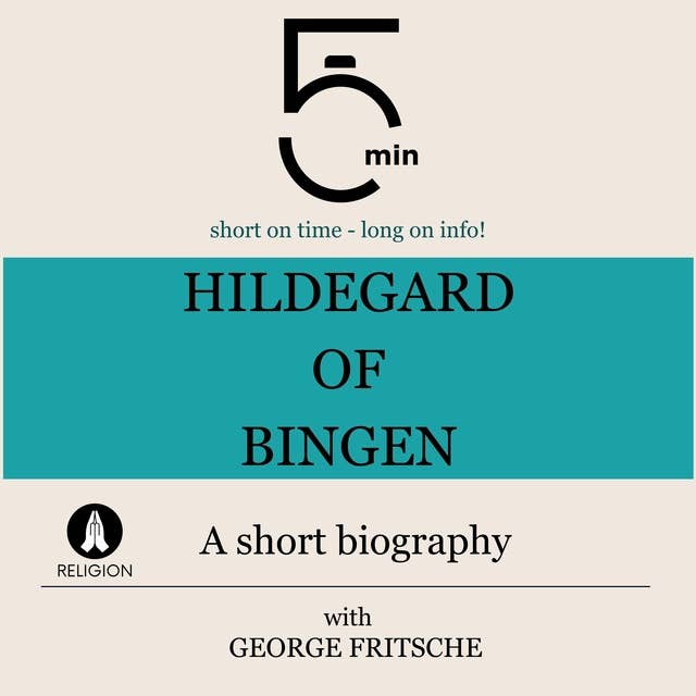 Hildegard of Bingen: A short biography: 5 Minutes: Short on time – long on info!