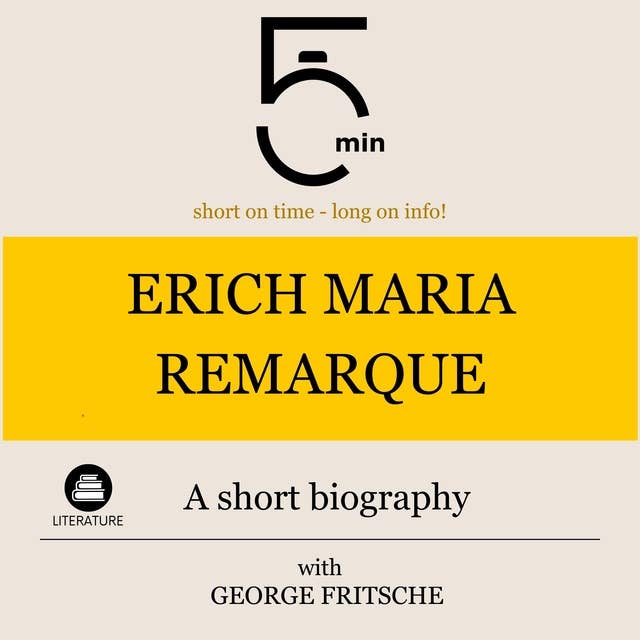 Erich Maria Remarque: A short biography: 5 Minutes: Short on time – long on info!