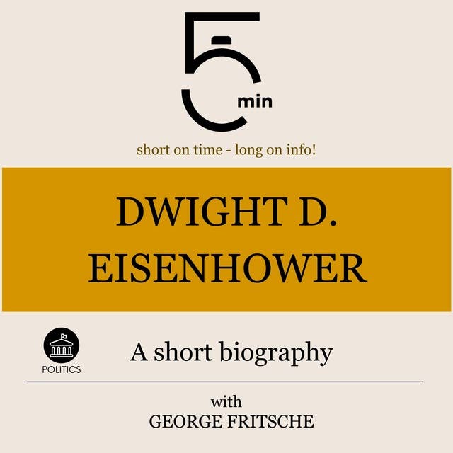 Dwight D. Eisenhower: A short biography: 5 Minutes: Short on time – long on info!