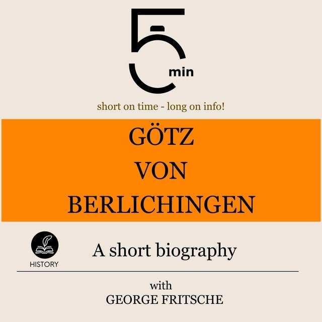 Götz von Berlichingen: A short biography: 5 Minutes: Short on time – long on info!