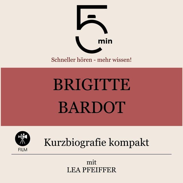 Brigitte Bardot: Kurzbiografie kompakt: 5 Minuten: Schneller hören – mehr wissen!