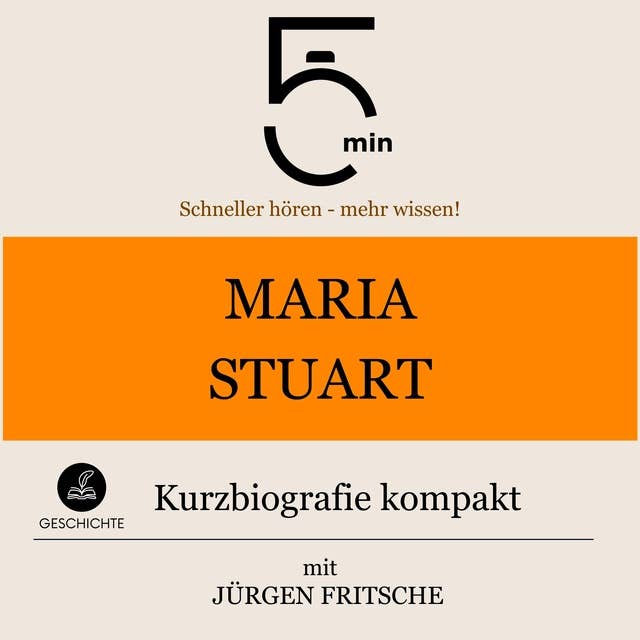 Maria Stuart: Kurzbiografie kompakt: 5 Minuten: Schneller hören – mehr wissen!