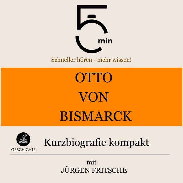 Otto von Bismarck: Kurzbiografie kompakt: 5 Minuten: Schneller hören – mehr wissen!