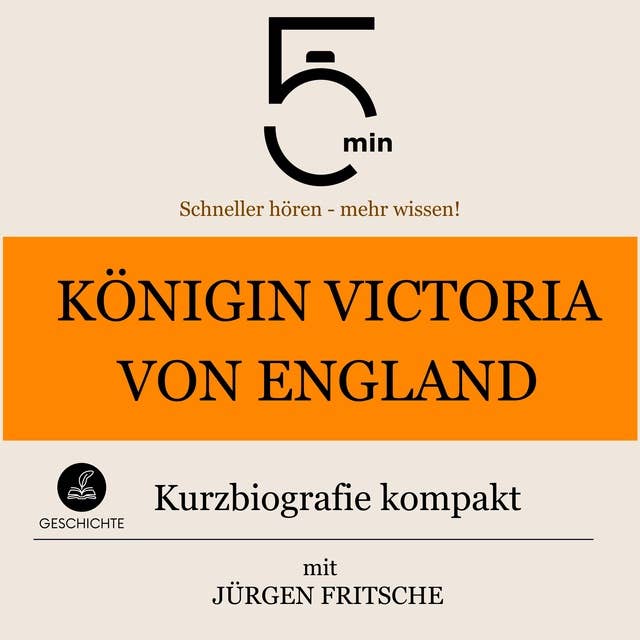 Königin Victoria von England: Kurzbiografie kompakt: 5 Minuten: Schneller hören – mehr wissen!