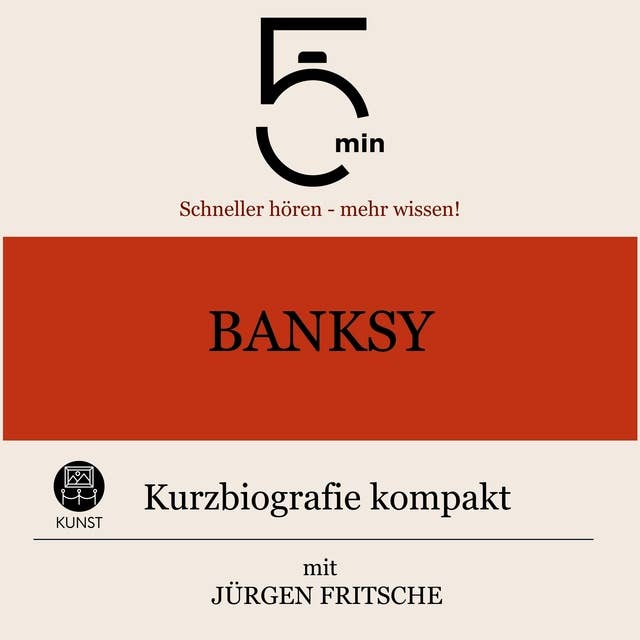 Banksy: Kurzbiografie kompakt: 5 Minuten: Schneller hören – mehr wissen!