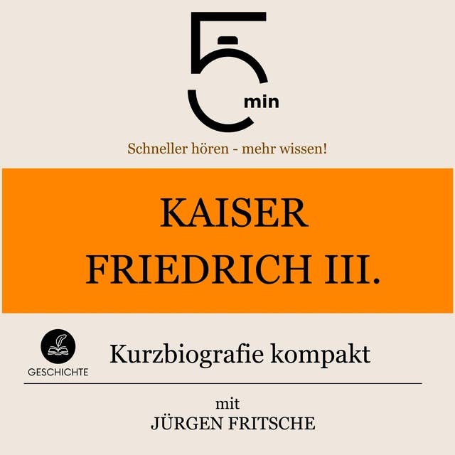 Kaiser Friedrich III.: Kurzbiografie kompakt: 5 Minuten: Schneller hören – mehr wissen!