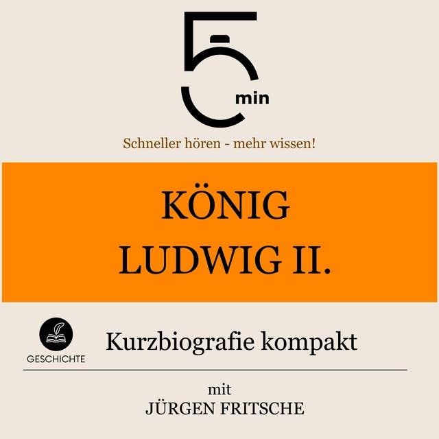 König Ludwig II. von Bayern: Kurzbiografie kompakt: 5 Minuten: Schneller hören – mehr wissen!
