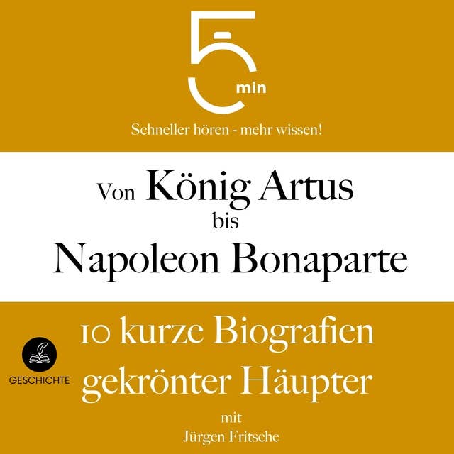 Von König Artus bis Napoleon Bonaparte: 10 kurze Biografien gekrönter Häupter: 5 Minuten: Schneller hören – mehr wissen!