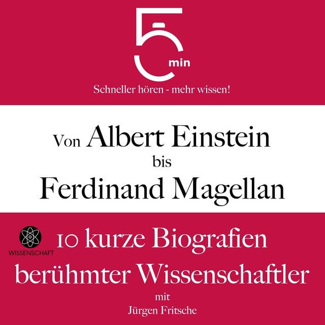 Von Albert Einstein bis Ferdinand Magellan: 10 kurze Biografien berühmter Wissenschaftler: 5 Minuten: Schneller hören – mehr wissen!