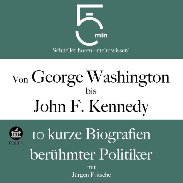 Von George Washington bis John F. Kennedy: 10 kurze Biografien berühmter Politiker: 5 Minuten: Schneller hören – mehr wissen!
