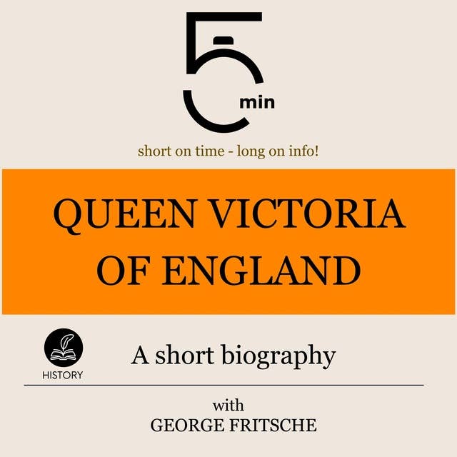 Queen Victoria of England: A short biography: 5 Minutes: Short on time – long on info!