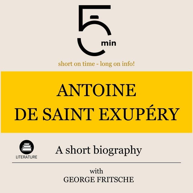 Antoine de Saint Exupéry: A short biography: 5 Minutes: Short on time – long on info!
