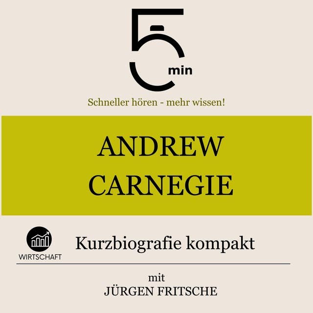 Andrew Carnegie: Kurzbiografie kompakt: 5 Minuten: Schneller hören – mehr wissen!