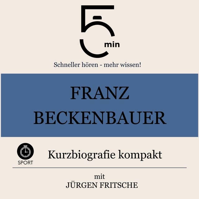 Franz Beckenbauer: Kurzbiografie kompakt: 5 Minuten: Schneller hören – mehr wissen!