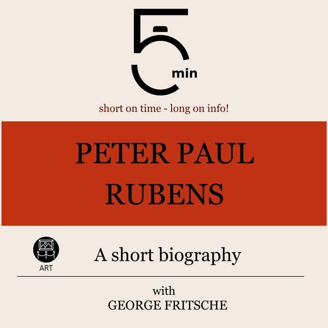 Peter Paul Rubens: A short biography: 5 Minutes: Short on time – long on info!