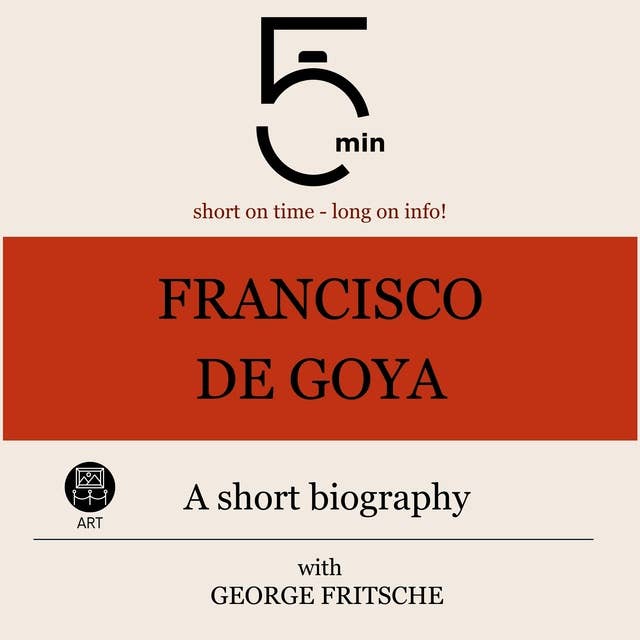 Francisco de Goya: A short biography: 5 Minutes: Short on time – long on info!