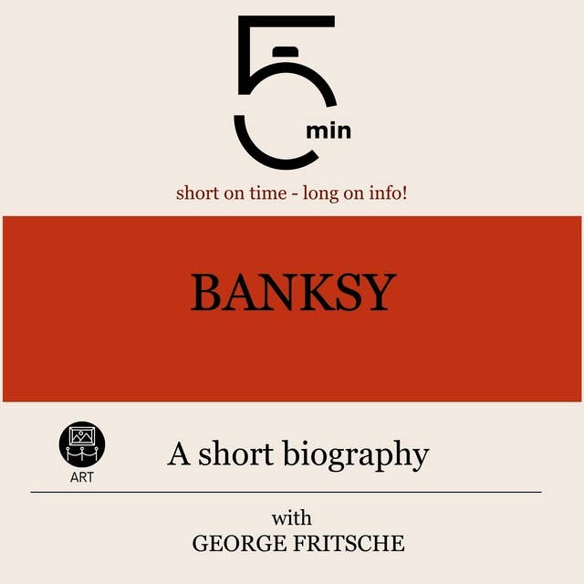 Banksy: A short biography: 5 Minutes: Short on time – long on info!