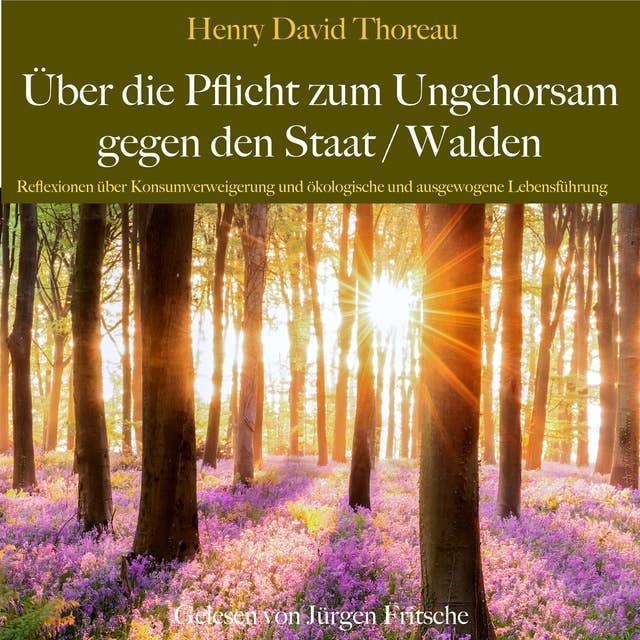 Henry David Thoreau: Über die Pflicht zum Ungehorsam gegen den Staat / Walden: Reflexionen über Konsumverweigerung und ökologische und ausgewogene Lebensführung