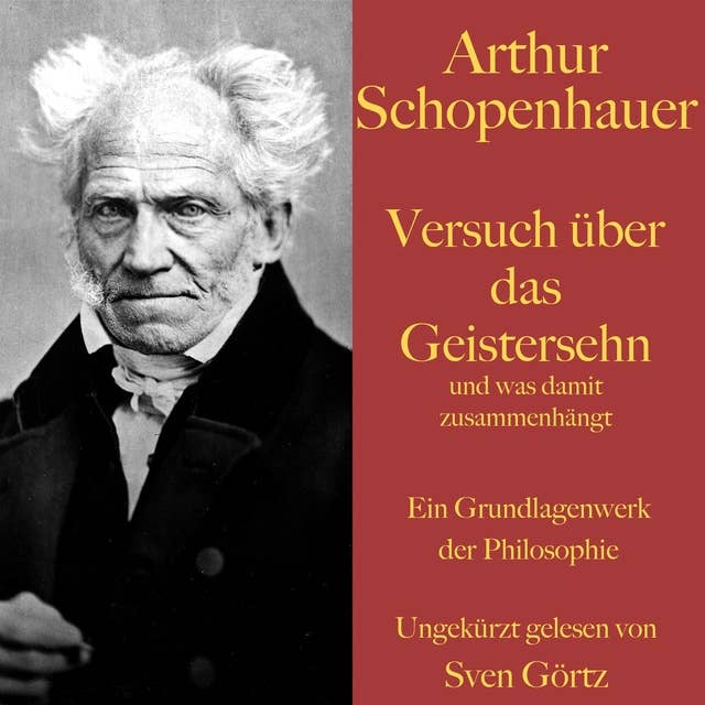 Arthur Schopenhauer: Versuch über das Geistersehn und was damit zusammenhängt: Ein Grundlagenwerk der Philosophie