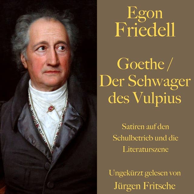 Egon Friedell: Goethe / Der Schwager des Vulpius: Satiren auf den Schulbetrieb und die Literaturszene
