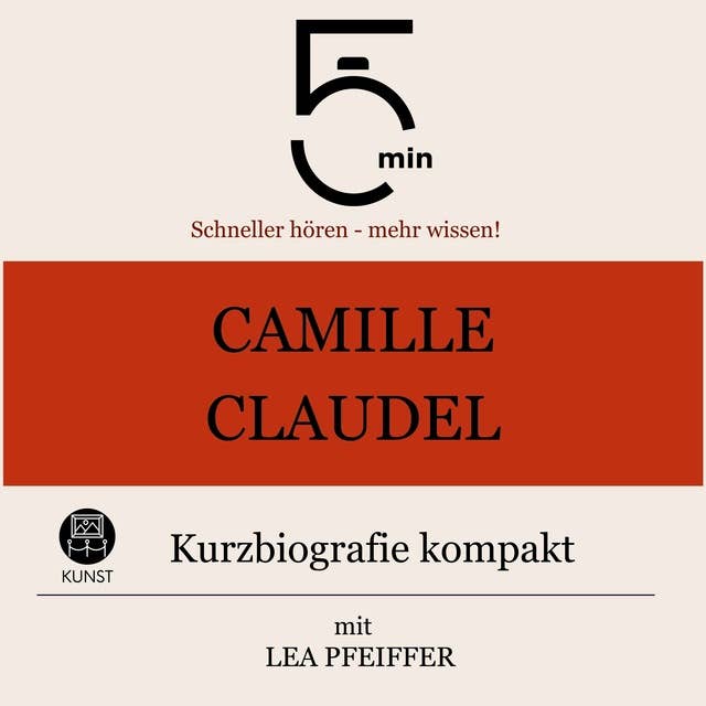 Camille Claudel: Kurzbiografie kompakt: 5 Minuten: Schneller hören – mehr wissen!