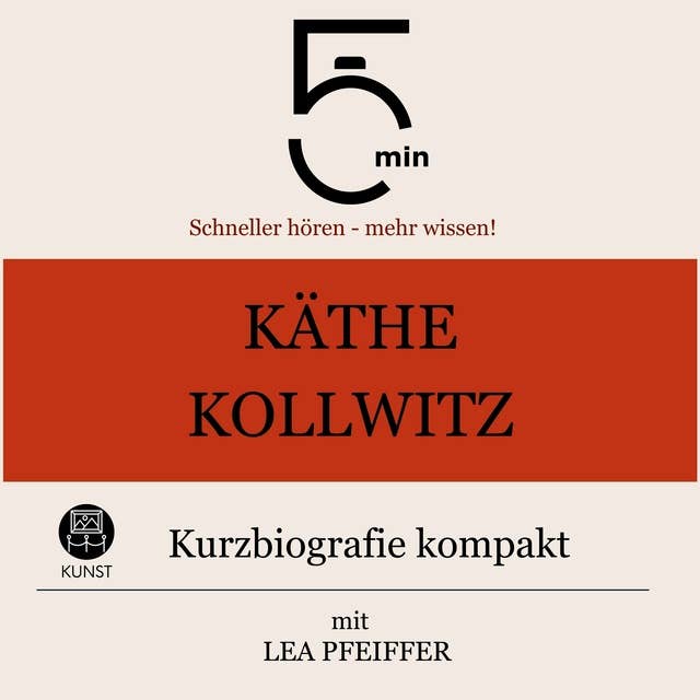 Käthe Kollwitz: Kurzbiografie kompakt: 5 Minuten: Schneller hören – mehr wissen!