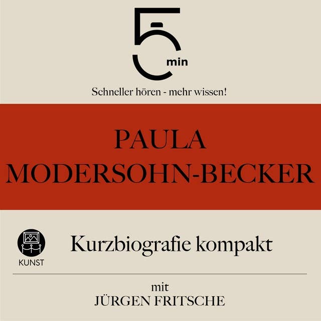 Paula Modersohn-Becker: Kurzbiografie kompakt: 5 Minuten: Schneller hören – mehr wissen!