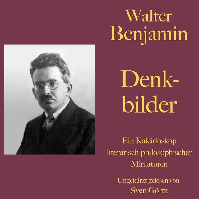 Walter Benjamin: Denkbilder: Ein Kaleidoskop literarisch-philosophischer Miniaturen
