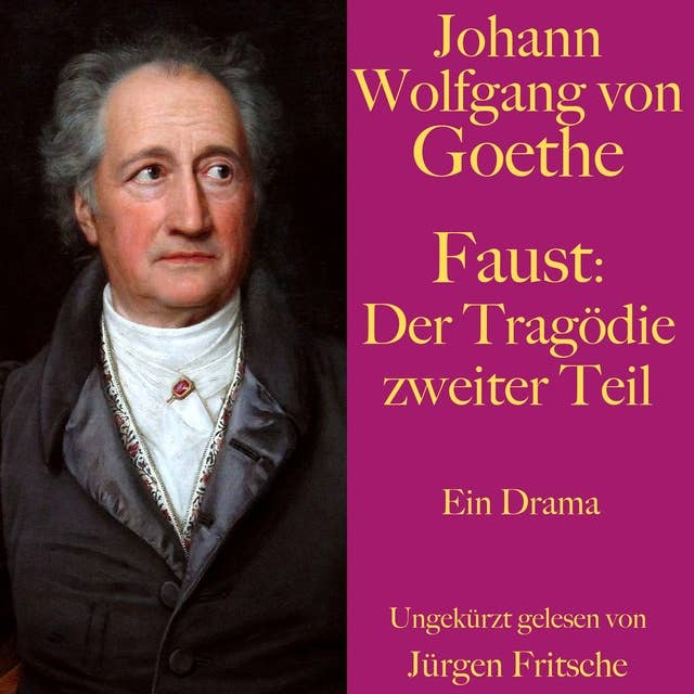 Johann Wolfgang von Goethe: Faust. Der Tragödie zweiter Teil: Ein Drama. Ungekürzt gelesen.