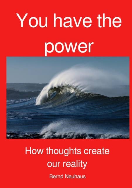 YOU have the power: How our thoughts create our reality