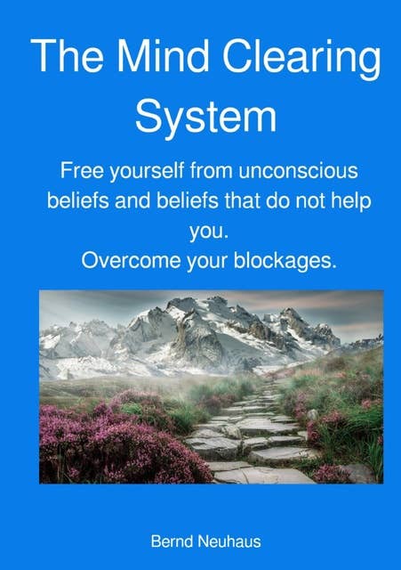 The Mind Clearing System: Free yourself from limiting subconscious beliefs