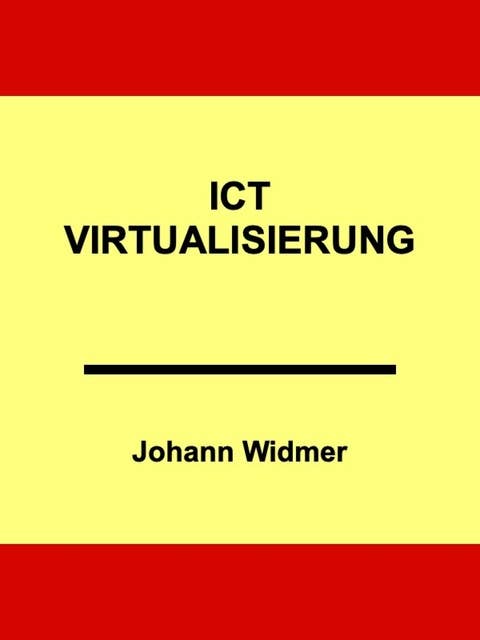ICT-Virtualisierung: Eine Einführung in die Virtualisierung von Informatik-Infrastrukturen
