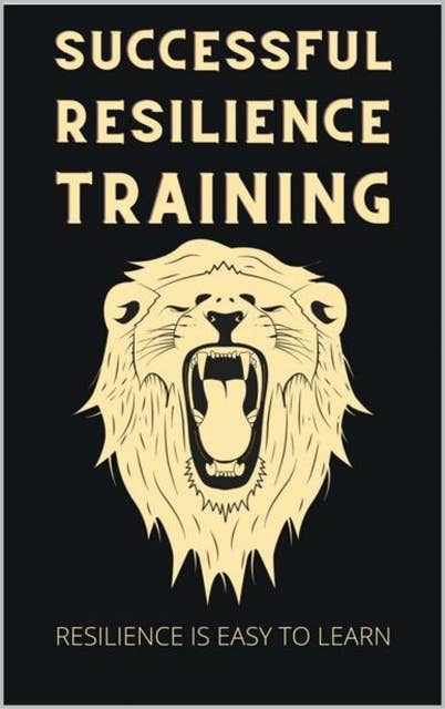 Successful Resilience Training: Easy to Learn with the 7 pillars principle. Your Resilience Project to master any crisis with self-confidence. Incl. tips for more serenity.