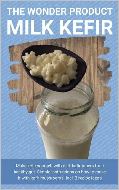 The wonder product milk kefir: Make kefir yourself with milk kefir starter kit for a healthy gut. Simple instructions on how to make it with kefir mushrooms. Incl. 3 recipe ideas