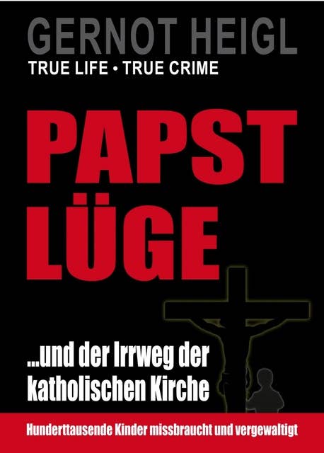 Papst-Lüge ...und der Irrweg der katholischen Kirche: Hunderttausende Kinder missbraucht und vergewaltigt!