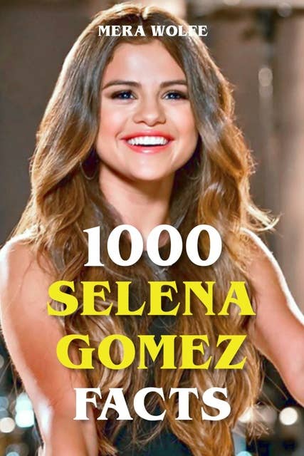 1000 Selena Gomez Facts