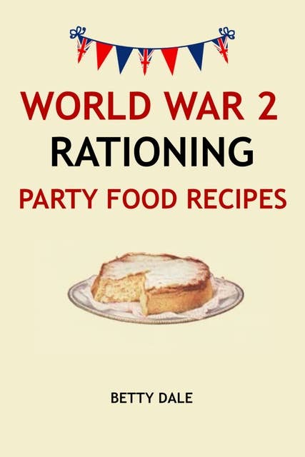 World War 2 Rationing Party Food Recipes