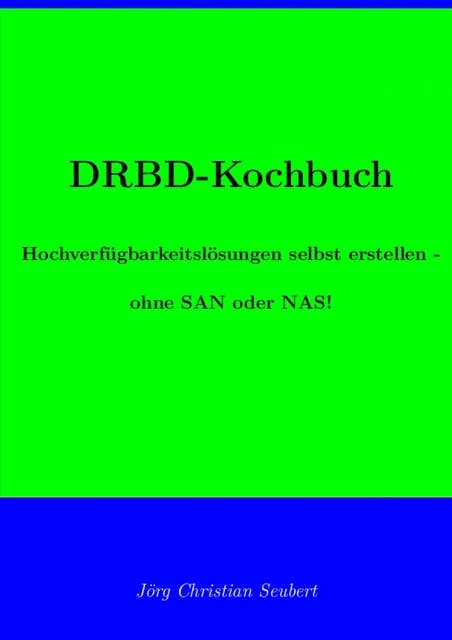 DRBD-Kochbuch: Hochverfügbarkeitslösungen selbst erstellen - ohne SAN oder NAS!
