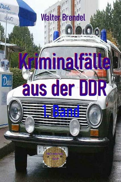 Kriminalfälle aus der DDR, 1. Band: Nach Gerichtsakten, Vernehmungsprotollen und Stasi-Unterlagen