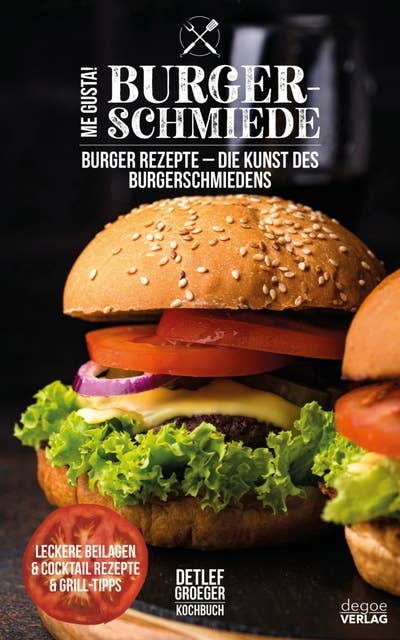 Me Gusta Burger Schmiede: Burger - Rezepte Die Kunst des Burgerschmiedens