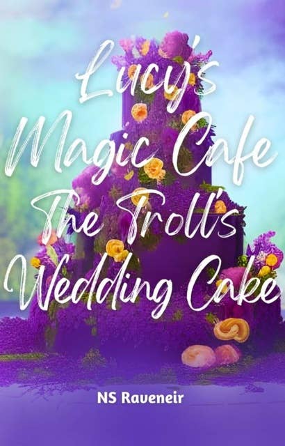 Lucy's Magic Cafe : The Troll's Wedding Cake
